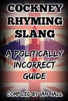 COCKNEY RHYMING SLANG: A POLITICALLY INCORRECT GUIDE 1729228283 Book Cover