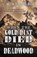 When the Gold Dust Died in Deadwood 1432866001 Book Cover