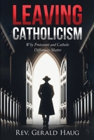 Leaving Catholicism: Why Protestant and Catholic Differences Matter B0851MGZ5X Book Cover
