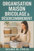ORGANISATION MAISON BRICOLAGE & DÉSENCOMBREMENT: Stratégies simples pièce par pièce pour désencombrer votre maison, réduire le stress et rester organisé toute la vie (French Edition) B0G7T4SWBT Book Cover