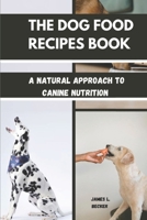 THE DOG FOOD RECIPES BOOK: A Natural Approach to Canine Nutrition B0DZXYCHZL Book Cover