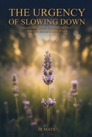 The Urgency Of Slowing Down: Slowing Down To Think Deeply, Create Boldly, Live Fully B0H6R9YQCT Book Cover