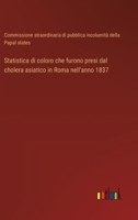 Statistica di coloro che furono presi dal cholera asiatico in Roma nell'anno 1837 (Italian Edition) 3385080460 Book Cover