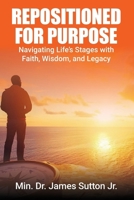 Repositioned for Purpose: Navigating Life’s Stages with Faith, Wisdom, and Legacy B0FJDKS5BB Book Cover