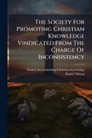The Society For Promoting Christian Knowledge Vindicated From The Charge Of Inconsistency... 1276678843 Book Cover
