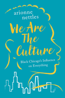 We Are the Culture: Black Chicago's Influence on Everything 1641608307 Book Cover
