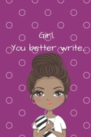Girl, You Better Write: A Journal for the Young, Black, and Gifted Girls for Goal Tracking and Reflection 1693690411 Book Cover