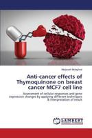 Anti-cancer effects of Thymoquinone on breast cancer MCF7 cell line: Assessment of cellular responses and gene expression changes by applying different techniques & interpretation of result 3659758779 Book Cover