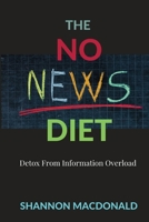 The No News Diet: Detox From Information Overload 173651024X Book Cover