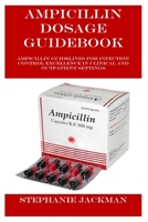 AMPICILLIN DOSAGE GUIDEBOOK: Ampicillin Guidelines for Infection Control Excellence in Clinical and Outpatient Settings B0FKMZ59BB Book Cover