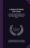 A Digest Of Indian Law Cases: Containing High Court Reports, And Privy Council Reports Of Appeals From India, 1904[-1906] With An Index Of Cases 1018632514 Book Cover