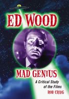 Ed Wood, Mad Genius: A Critical Study of the Films 0786439556 Book Cover