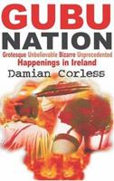 Gubu Nation: Grotesque, Unbelievealbe, Bizarre, Unprecedented Happenings In Ireland 1903582571 Book Cover
