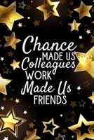 Chance Made Us Colleagues Work Made Us Friends: Funny Novelty Gift For Coworker | Appreciation Gift For Employee | Blank Lined Notebook (Gag Gift) 1661555756 Book Cover