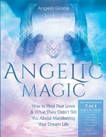 Angelic Magic: How To Heal Past Lives & What They Didn't Tell You About Manifesting Your Dream Life B08LNVVJHN Book Cover