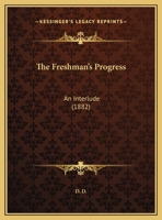 The Freshman's Progress: An Interlude 1343434335 Book Cover