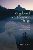 Kingdom of Ten Thousand Things: An Impossible Journey from Kabul to Chiapas 1402743637 Book Cover