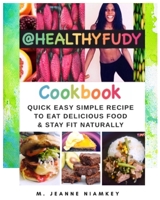 HEALTHYFUDY COOKBOOK: Quick Easy Simple Recipe To Eat Delicious Food And Stay Naturally Fit B08R6TMX4G Book Cover