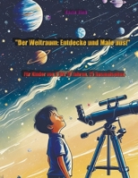 "Der Weltraum: Entdecke und Male aus!": „Eine kreative Entdeckungsreise für Kinder von 3 bis 10 Jahren“ (German Edition) B0DWFRTMY3 Book Cover
