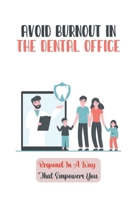 Avoid Burnout In The Dental Office: Respond In A Way That Empowers You: Experiences Of Dental Care B09BYPQW1K Book Cover
