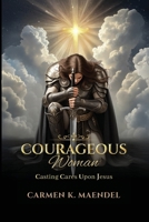 Courageous Woman: Casting Cares Upon Jesus 1968061819 Book Cover