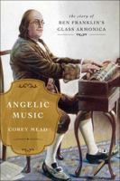 Angelic Music: The Story of Benjamin Franklin's Glass Armonica 1476783039 Book Cover