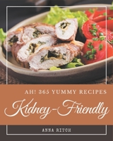 Ah! 365 Yummy Kidney-Friendly Recipes: The Highest Rated Yummy Kidney-Friendly Cookbook You Should Read B08JB63N34 Book Cover