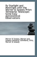 By Starlight and Moonlight with the Warner & Swasey Prism Terrestrial Telescope: Some Easy Astronomi 1113337184 Book Cover
