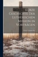 Kurze Geschichte der Lutherischen Mission in Vortrãgen 1021960098 Book Cover