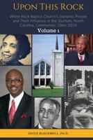 Upon This Rock: White Rock Baptist Church's Dynamic People and Their Influence in the Durham, North Carolina, Community, 1866-2016 163103037X Book Cover