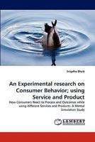 An Experimental research on Consumer Behavior; using Service and Product: How Consumers React to Process and Outcomes while using different Services and Products: A Mental Simulation Study 3844328068 Book Cover