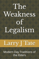 The Weakness of Legalism: Modern Day Traditions of the Elders B0FMXJ8JNX Book Cover