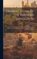 Transactions of the Parisian Sanhedrim: Or, Acts of the Assembly of Israelitish Deputies of France and Italy, Convoked at Paris by an Imperial and Royal Decree, Dated May 30, 1806 1019980818 Book Cover