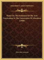 Notes On The Evolution Of The Arts Curriculum In The Universities Of Aberdeen 0548850518 Book Cover