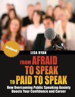 From Afraid to Speak to Paid to Speak: How Overcoming Public Speaking Anxiety Boosts Your Confidence and Career Workbook 1484038150 Book Cover