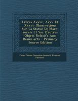 Livres XXXIV, XXXV Et XXXVI: Observations Sur La Statue de Marc-Aurele Et Sur d'Autres Objets Relatifs Aux Beaux-Arts 1294360574 Book Cover