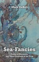 Sea-Fancies: poems of mermaids & other creatures of the deep 1731001789 Book Cover