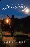 My Faith Journey: From Ritual to Relationship 1504323270 Book Cover