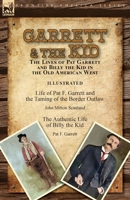 Garrett & the Kid: the Lives of Pat Garrett and Billy the Kid in the Old American West: Life of Pat F. Garrett and the Taming of the Border Outlaw by ... Life of Billy the Kid by Pat F. Garrett 1782829172 Book Cover