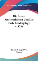Die Ersten Mutterpflichten Und Die Erste Kindespflege (1878) 1286074959 Book Cover