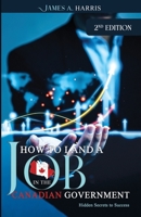 How To Land A Job In The Canadian Government: Hidden Secrets to Success B0BTRHCKG5 Book Cover