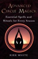 Advanced Circle Magick: Essential Spells and Rituals for Every Season 080652698X Book Cover