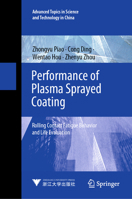 Performance of Plasma Sprayed Coating: Rolling Contact Fatigue Behavior and Life Evaluation (Advanced Topics in Science and Technology in China, 71) 9819713668 Book Cover