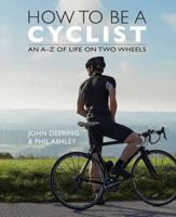 How to Be a Cyclist: An A–Z of Life on Two Wheels 1909715514 Book Cover