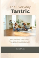 The Everyday Tantric: Micro-Practices for Energy, Focus & Calm — Quick Tantric Routines for Busy Lives (No Prior Experience Required) B0GJ5P6X77 Book Cover