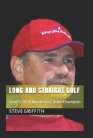 Long And Straight Golf: Secrets Of A Golf World Long Drive Champion B09RLS9WRL Book Cover