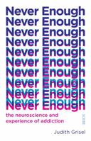 Never Enough: The Neuroscience and Experience of Addiction