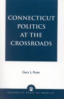 Connecticut Politics at the Crossroads 0819187550 Book Cover