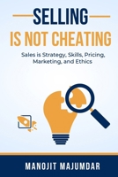 Selling Is Not Cheating: Sales is Strategy, Skills, Pricing, Marketing, and Ethics B0CQRJ6HM5 Book Cover