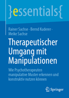 Therapeutischer Umgang mit Manipulationen: Wie Psychotherapeuten manipulative Muster erkennen und konstruktiv nutzen können (essentials) (German Edition) 3662714132 Book Cover